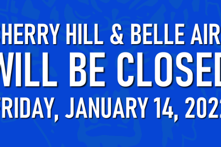 CHERRY HILL & BELLE AIRE CLOSED 1/14/22